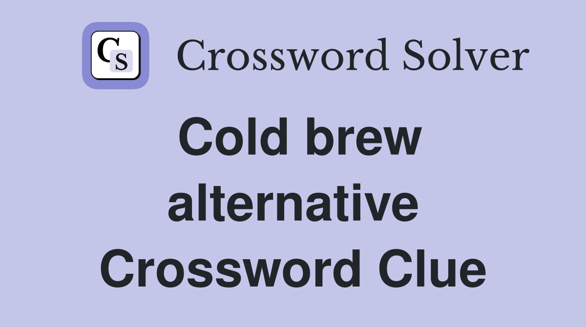 Cold brew alternative Crossword Clue