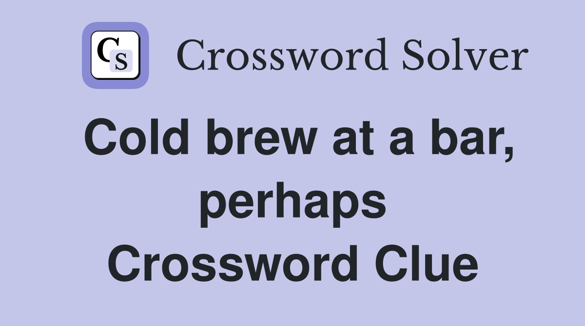 Cold brew at a bar, perhaps Crossword Clue