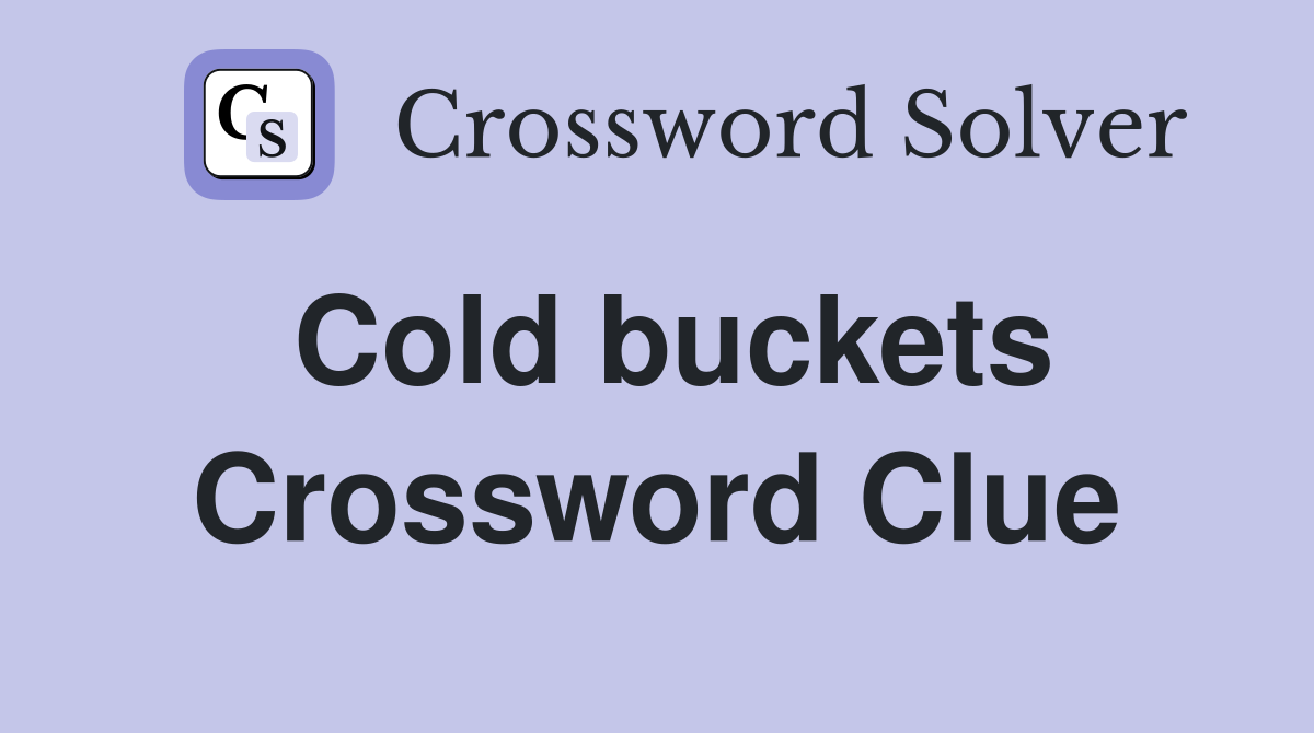 Cold buckets Crossword Clue