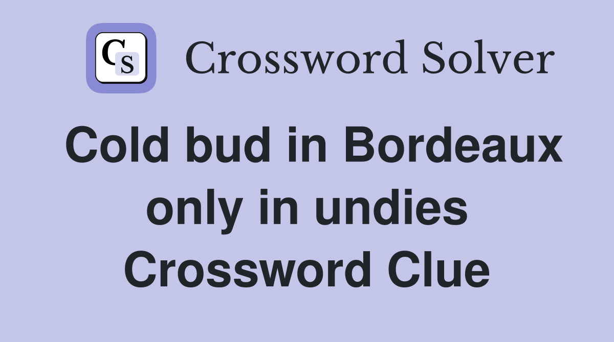 Cold bud in Bordeaux only in undies Crossword Clue