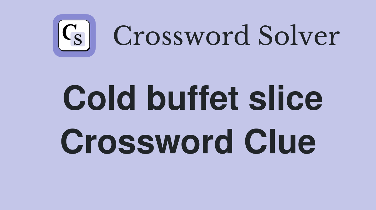 Cold buffet slice Crossword Clue