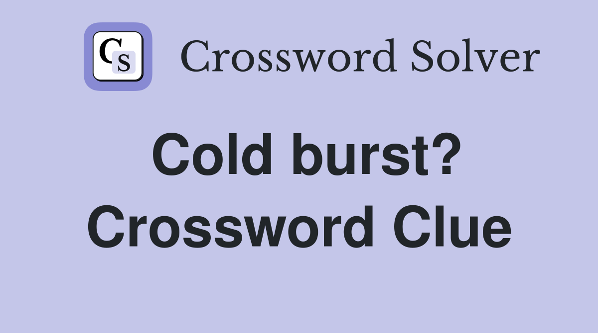 Cold burst? Crossword Clue