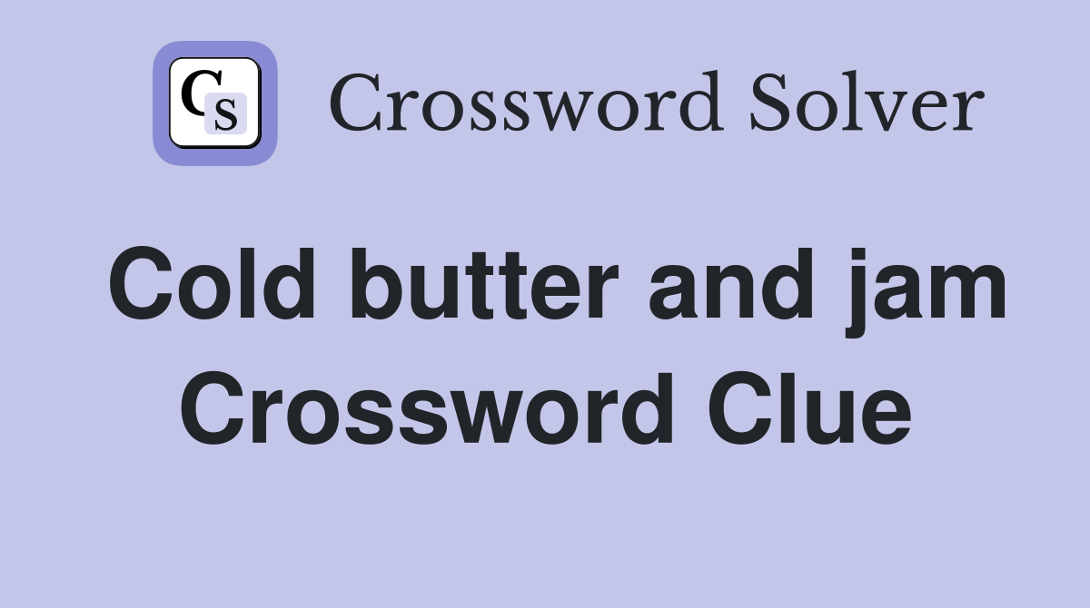 Cold butter and jam Crossword Clue