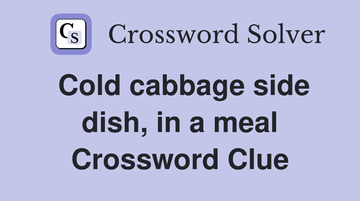 Cold cabbage side dish, in a meal Crossword Clue