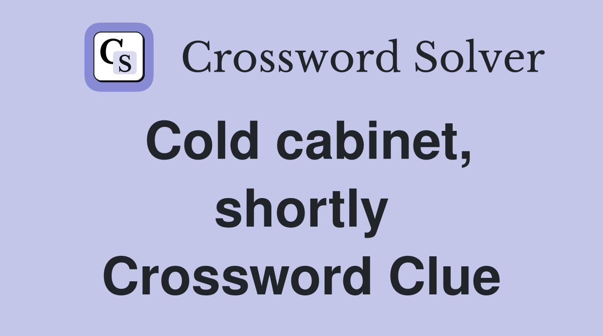 Cold cabinet, shortly Crossword Clue