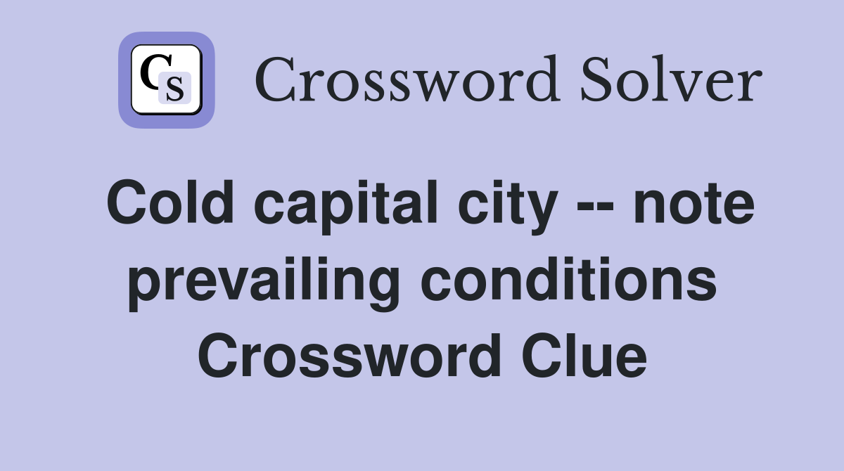 Cold capital city -- note prevailing conditions Crossword Clue