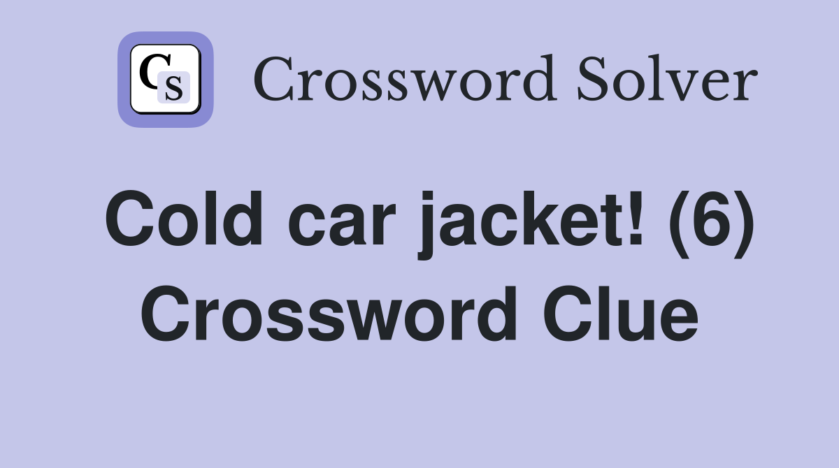 Cold car jacket! (6) Crossword Clue