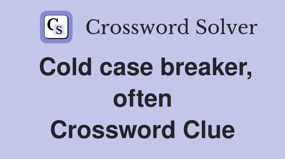 Cold case breaker, often Crossword Clue