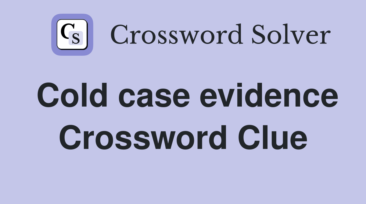 Cold case evidence Crossword Clue