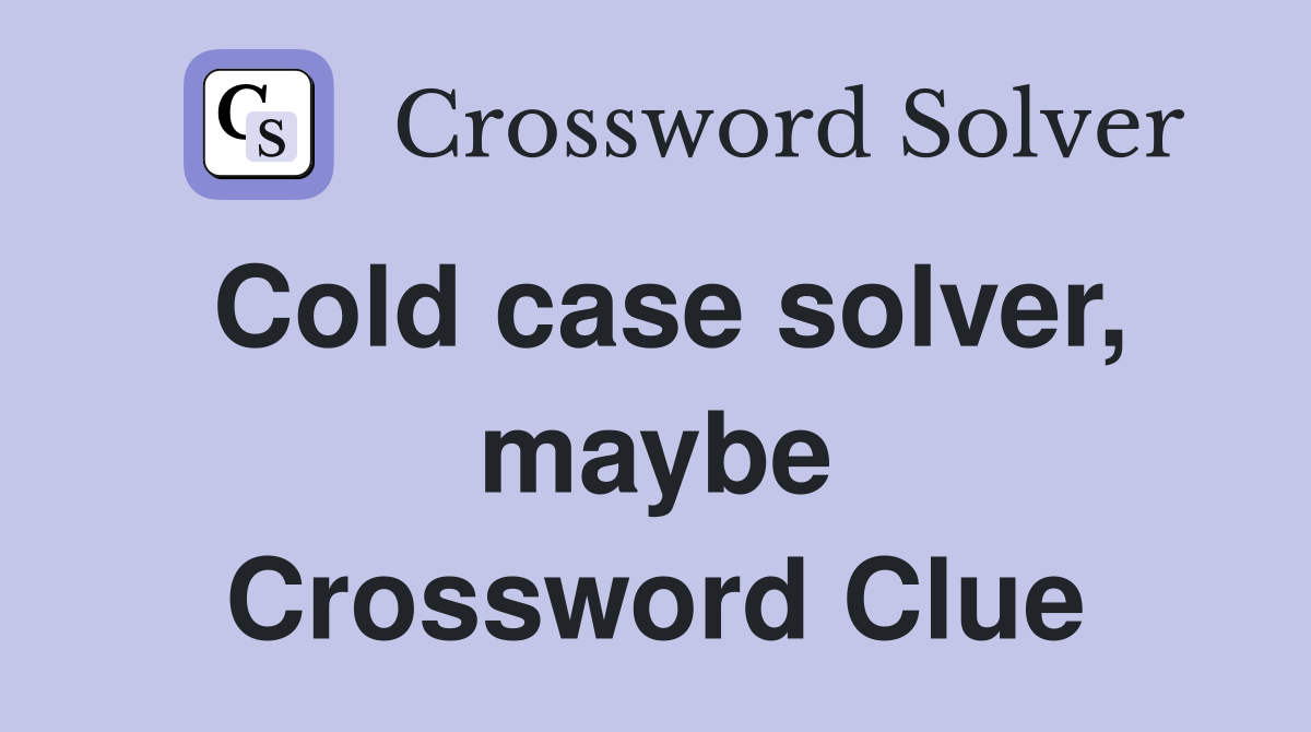 Cold case solver, maybe Crossword Clue