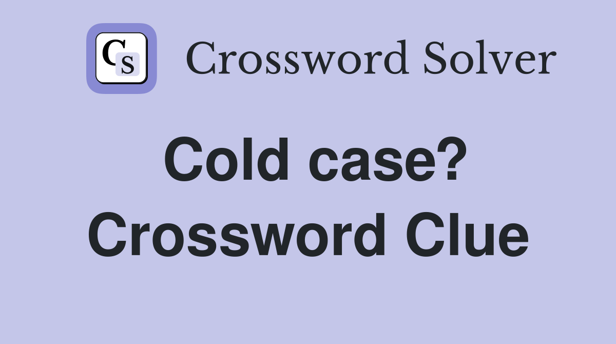 Cold case? Crossword Clue