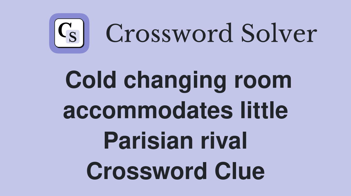 Cold changing room accommodates little Parisian rival Crossword Clue