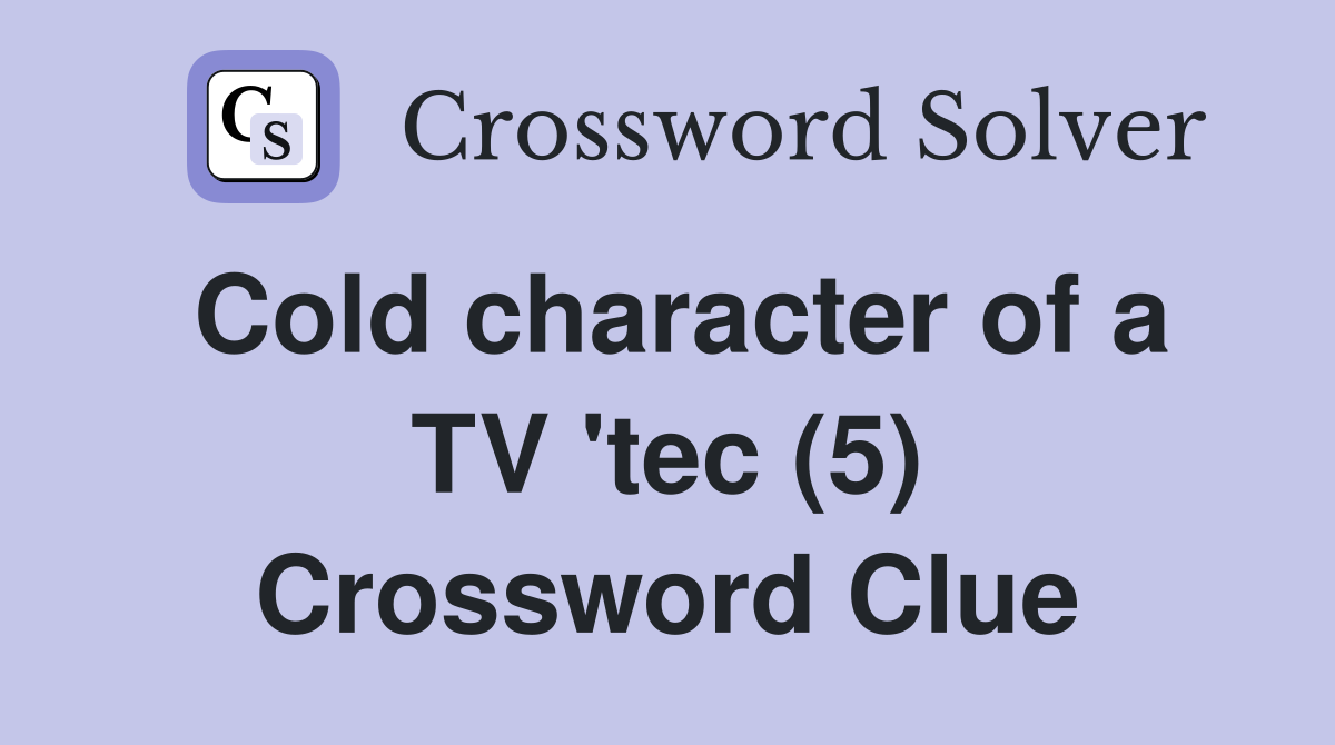 Cold character of a TV 'tec (5) Crossword Clue