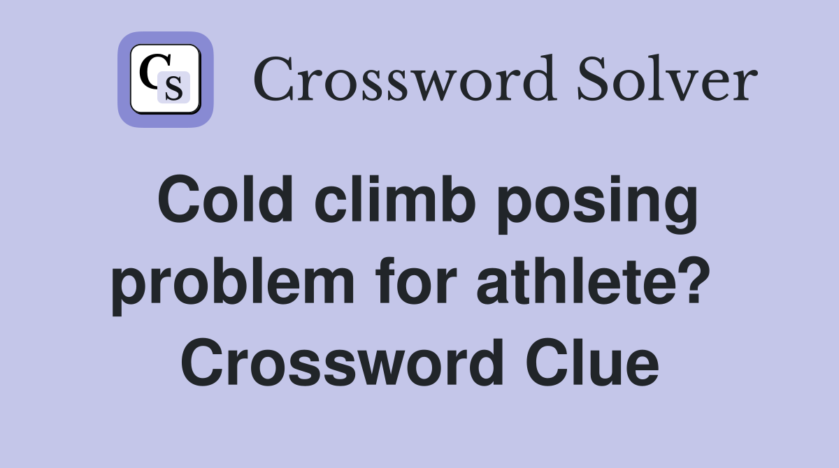 Cold climb posing problem for athlete?  Crossword Clue