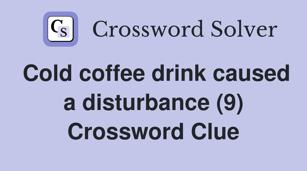 Cold coffee drink caused a disturbance (9) Crossword Clue