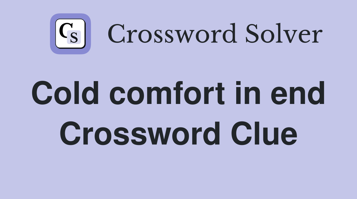 Cold comfort in end  Crossword Clue