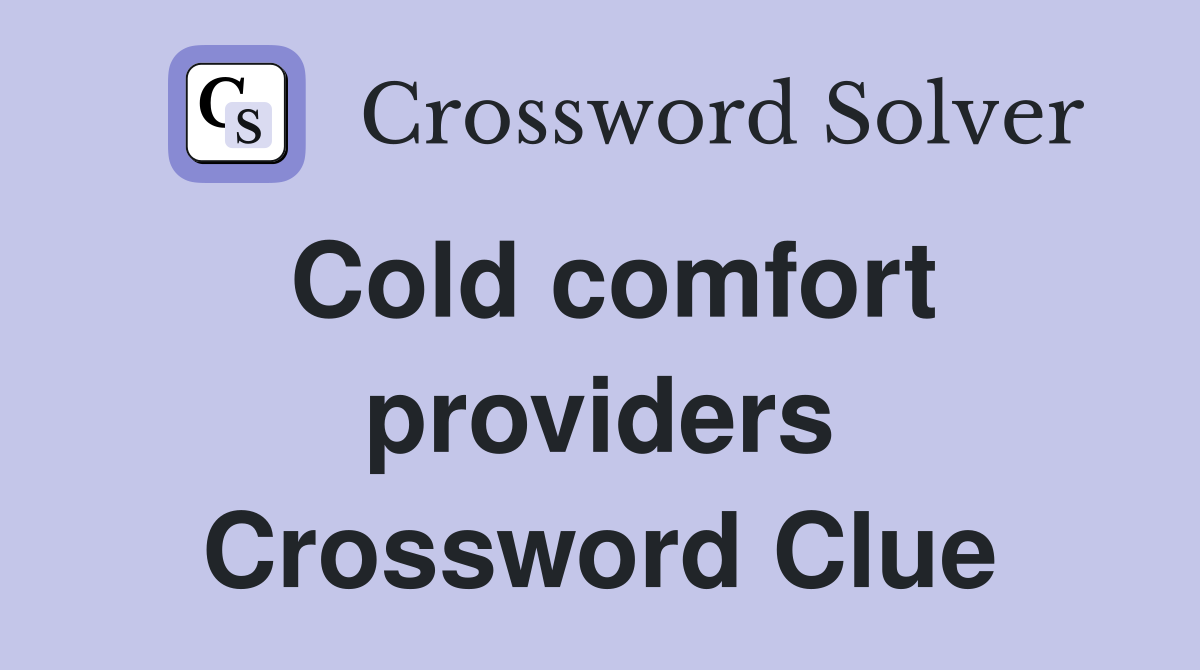 Cold comfort providers Crossword Clue