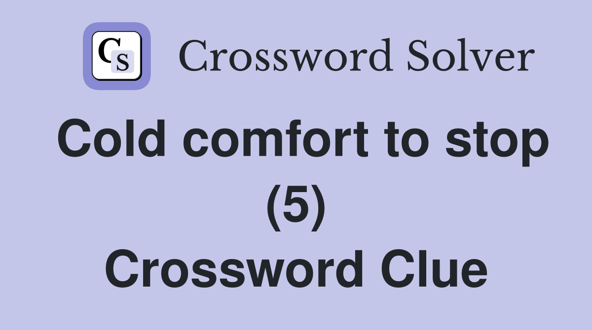 Cold comfort to stop (5) Crossword Clue