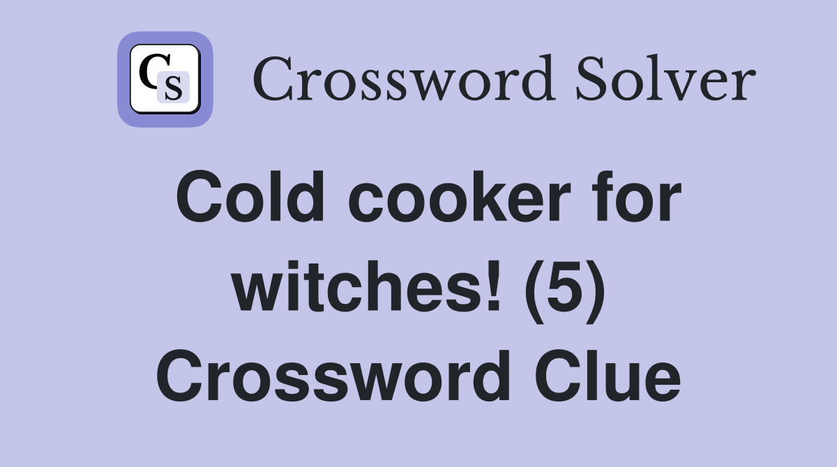 Cold cooker for witches! (5) Crossword Clue