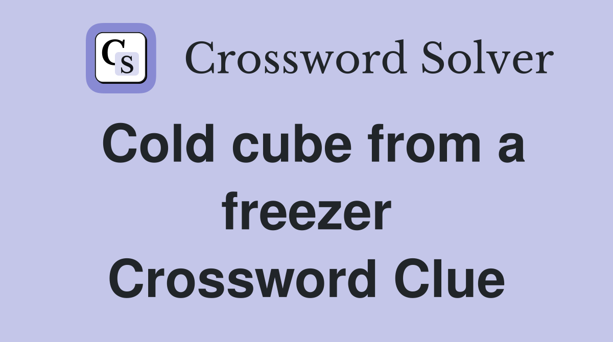 Cold cube from a freezer Crossword Clue