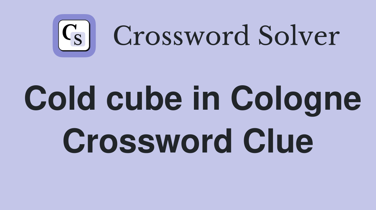 Cold cube in Cologne Crossword Clue