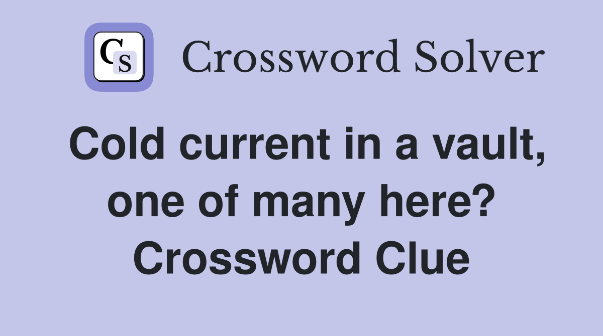 Cold current in a vault, one of many here? Crossword Clue
