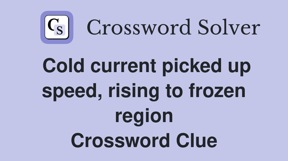 Cold current picked up speed, rising to frozen region Crossword Clue