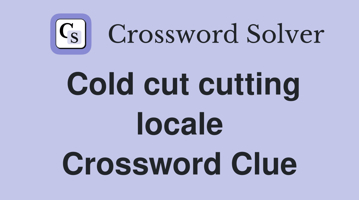 Cold cut cutting locale Crossword Clue