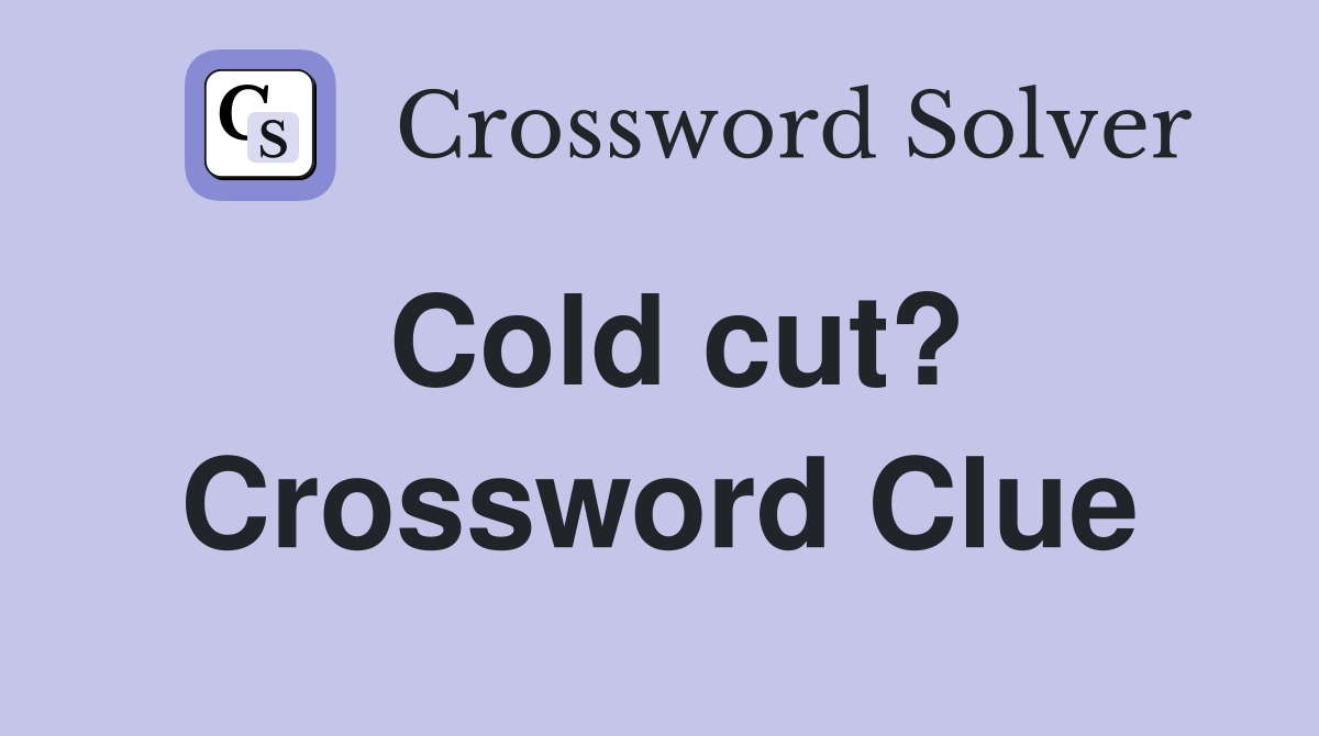 Cold cut? Crossword Clue