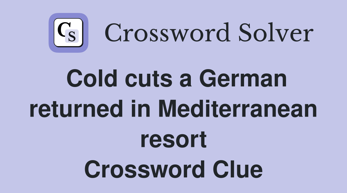 Cold cuts a German returned in Mediterranean resort Crossword Clue