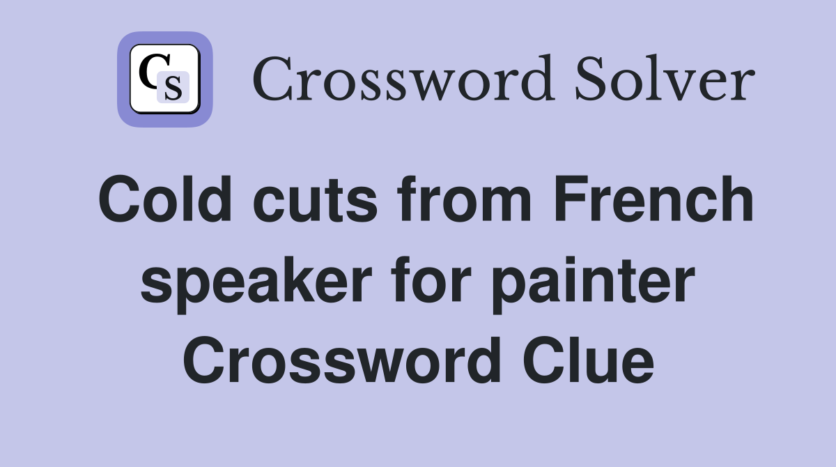 Cold cuts from French speaker for painter Crossword Clue