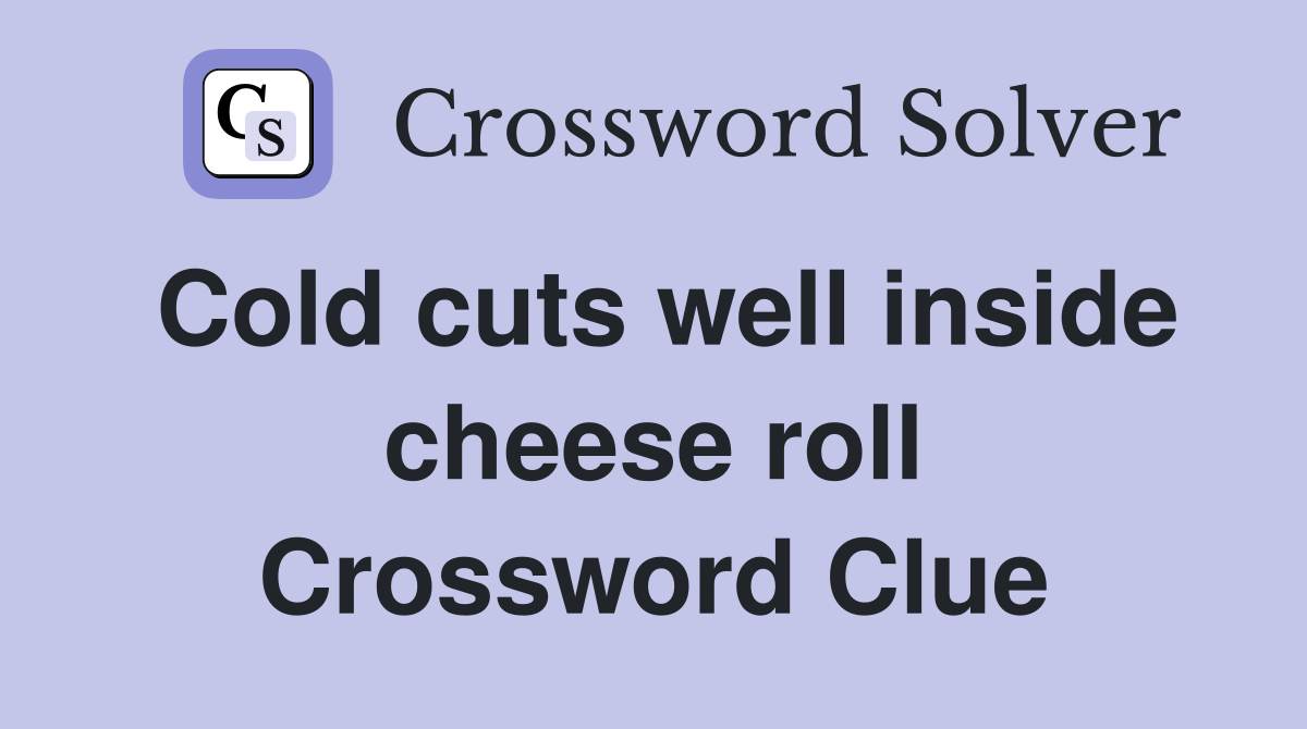 Cold cuts well inside cheese roll Crossword Clue