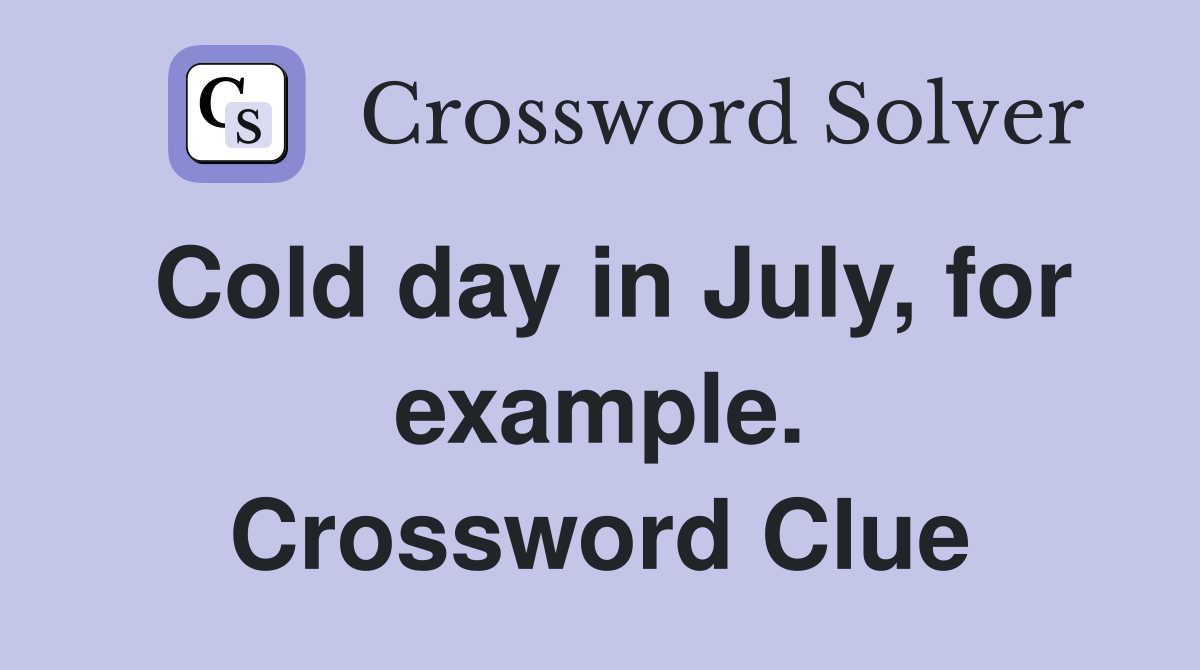 Cold day in July, for example. Crossword Clue
