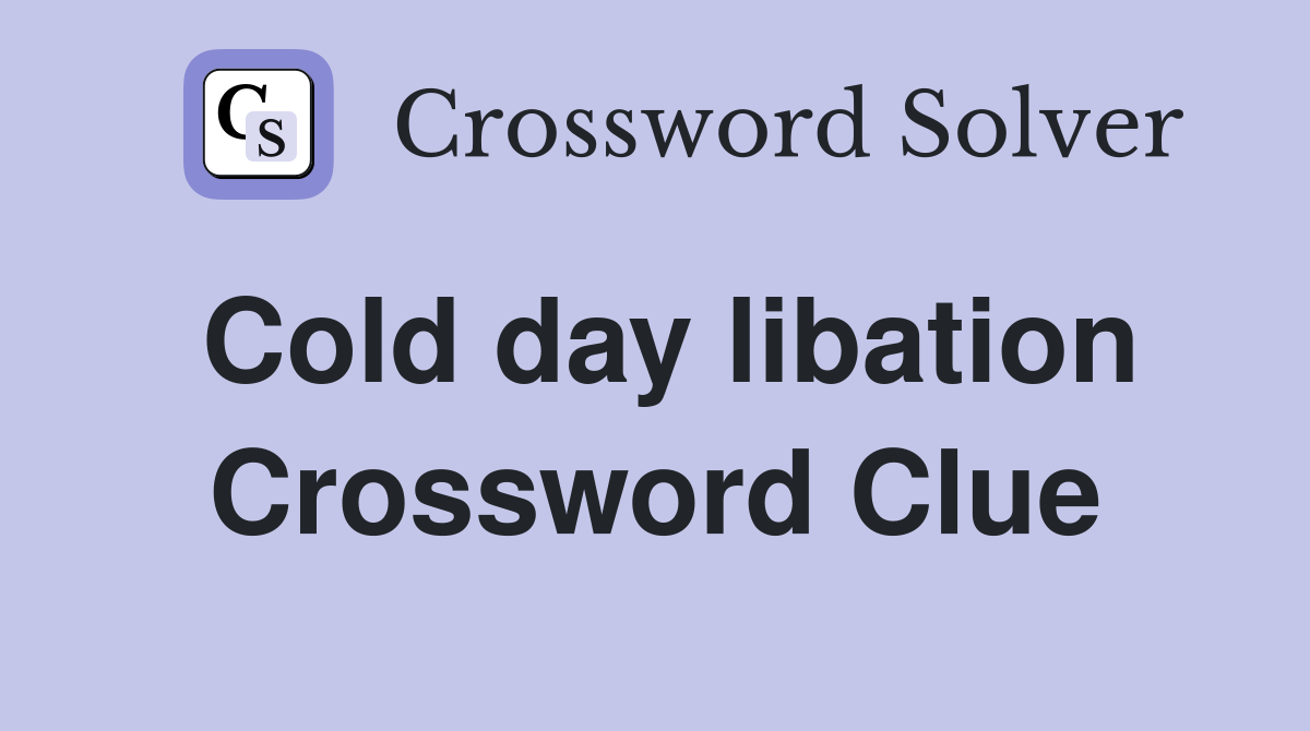 Cold day libation Crossword Clue