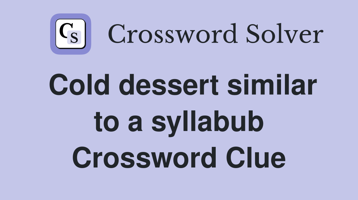 Cold dessert similar to a syllabub Crossword Clue