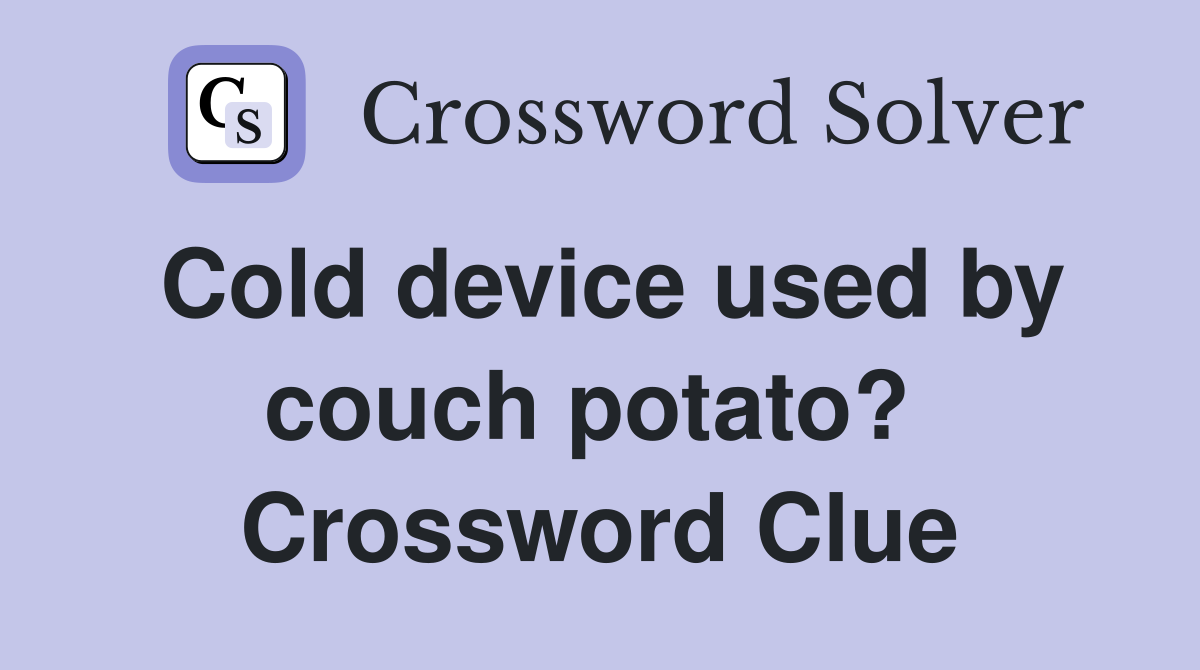 Cold device used by couch potato?  Crossword Clue