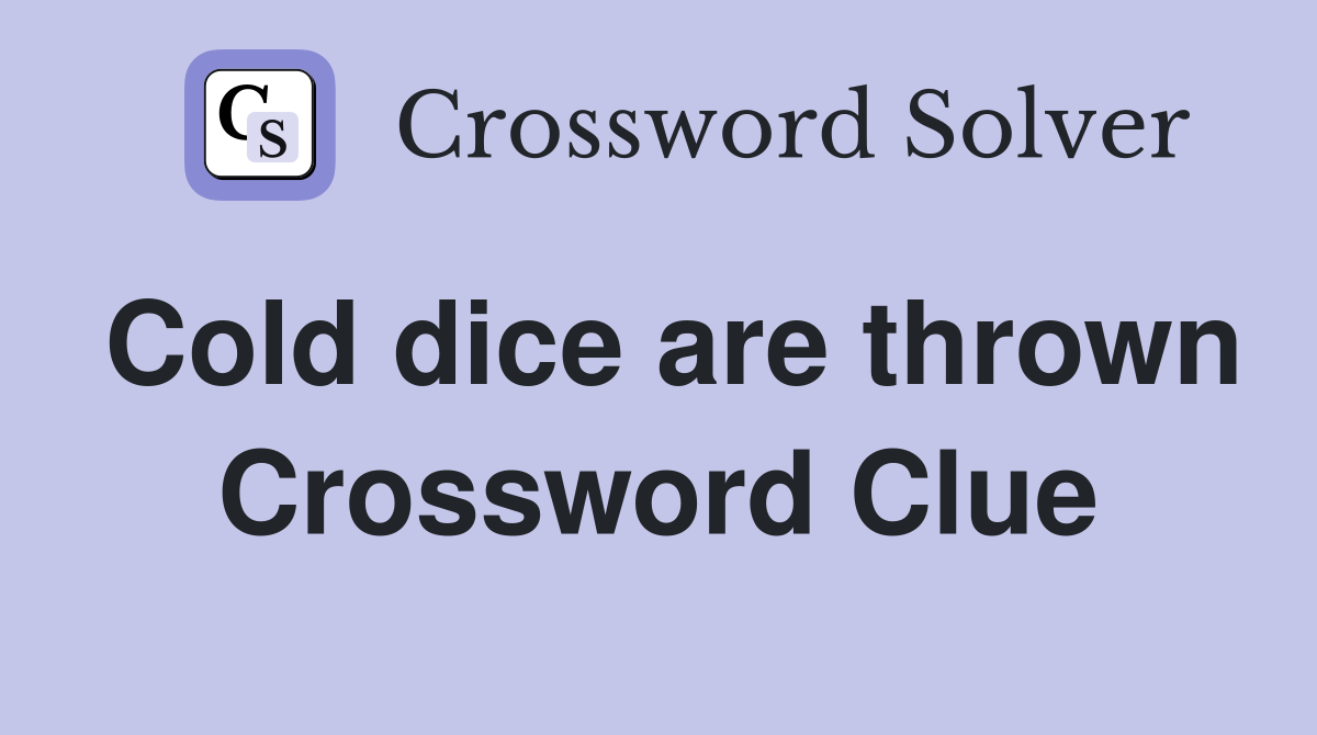 Cold dice are thrown Crossword Clue