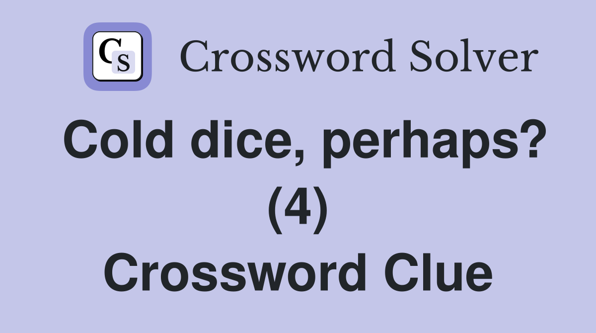 Cold dice, perhaps? (4) Crossword Clue
