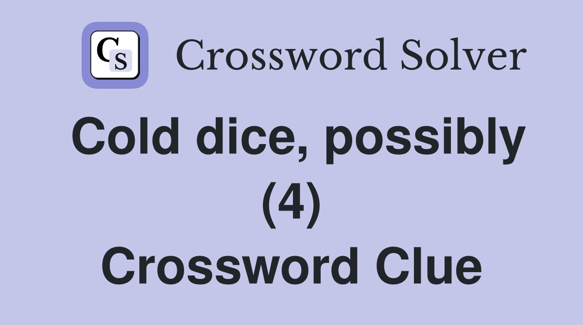 Cold dice, possibly (4) Crossword Clue