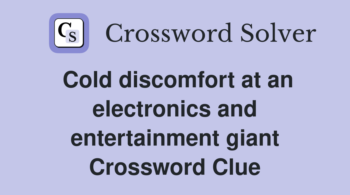 Cold discomfort at an electronics and entertainment giant Crossword Clue