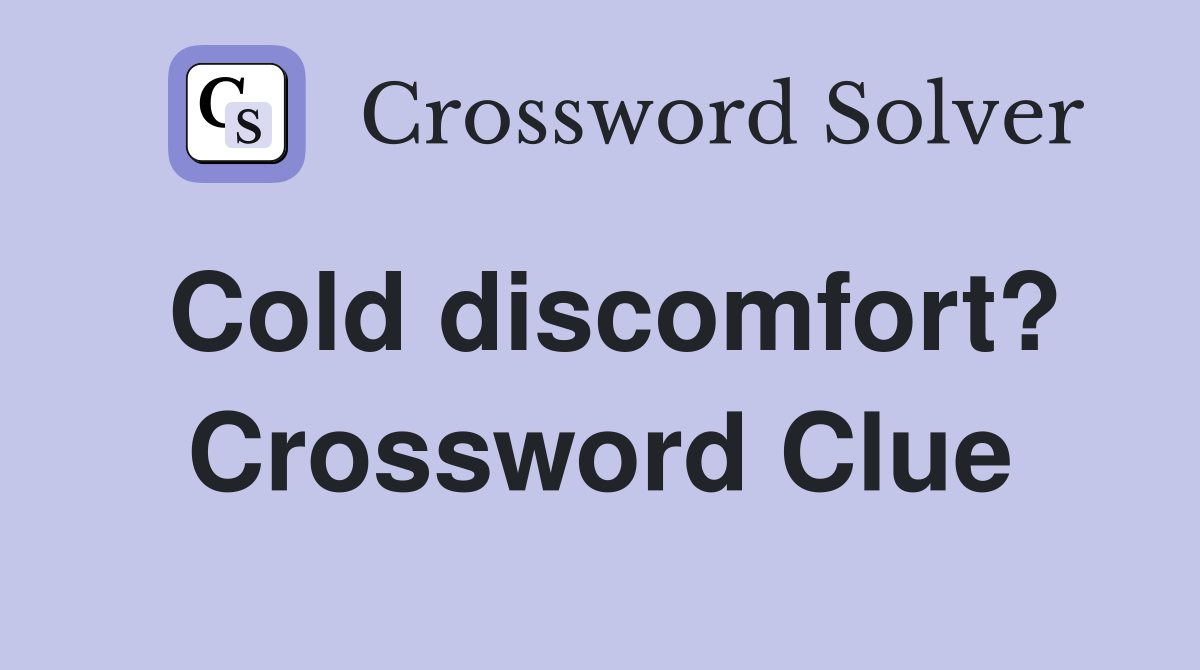 Cold discomfort? Crossword Clue