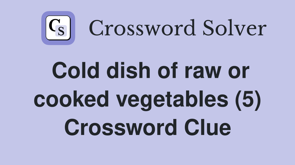 Cold dish of raw or cooked vegetables (5) Crossword Clue