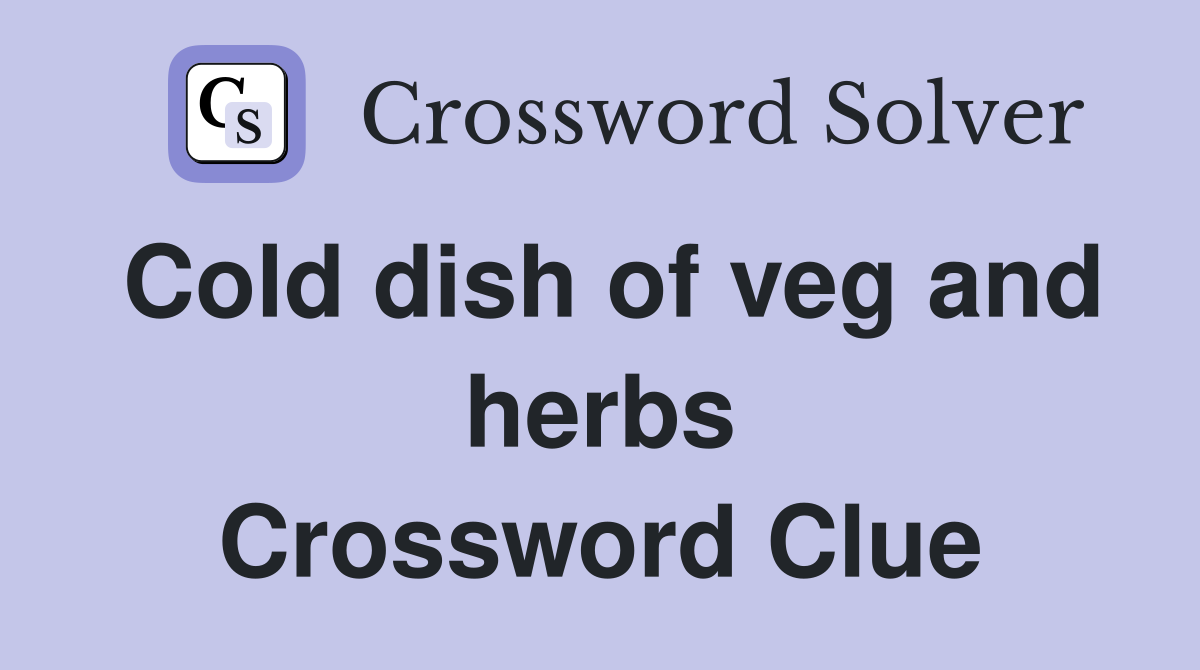 Cold dish of veg and herbs Crossword Clue