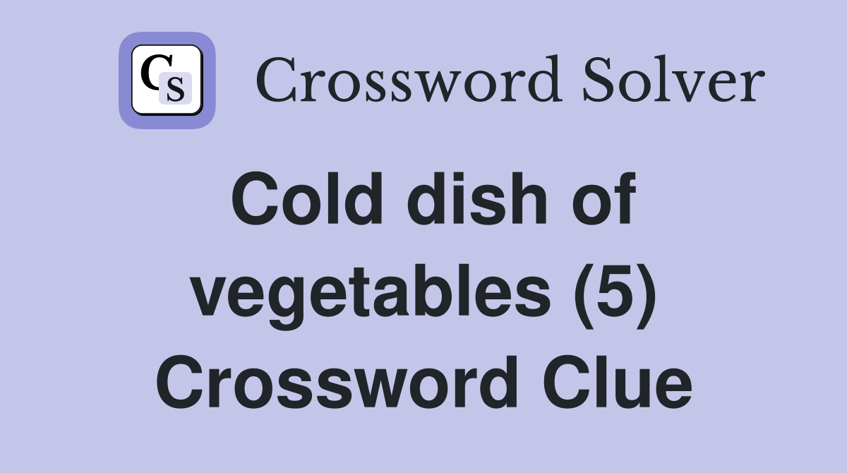 Cold dish of vegetables (5) Crossword Clue