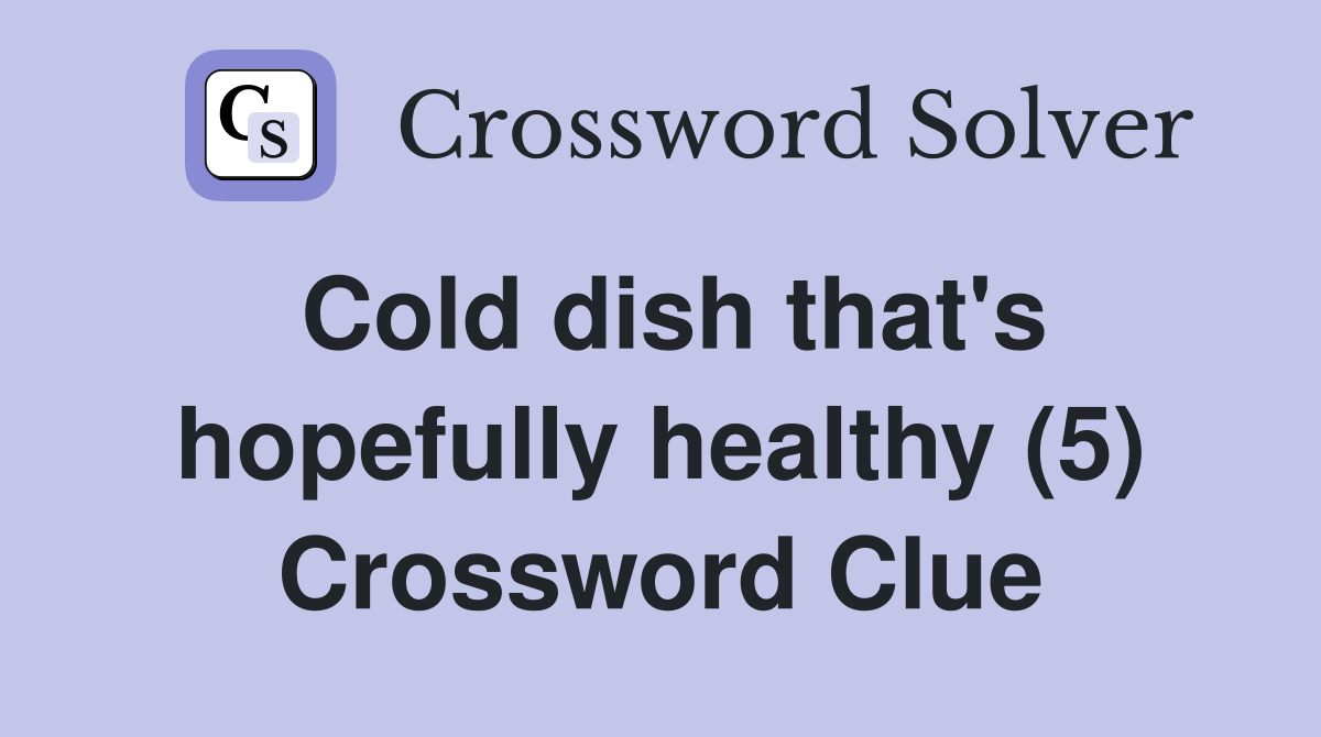 Cold dish that's hopefully healthy (5) Crossword Clue