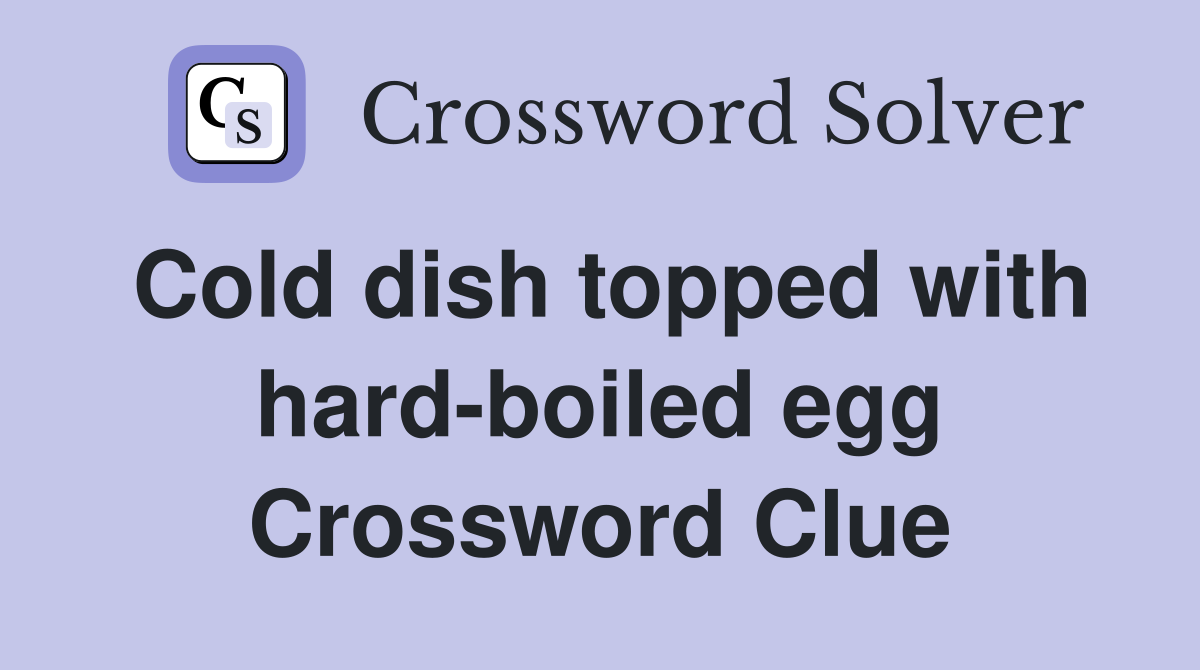Cold dish topped with hard-boiled egg Crossword Clue