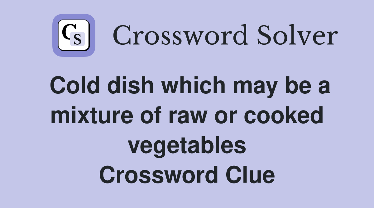Cold dish which may be a mixture of raw or cooked vegetables Crossword Clue