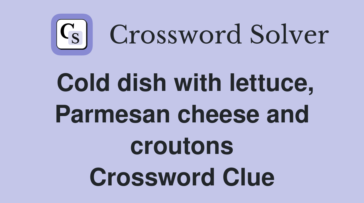 Cold dish with lettuce, Parmesan cheese and croutons Crossword Clue