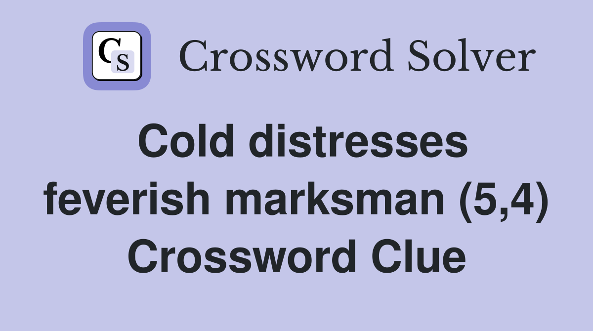 Cold distresses feverish marksman (5,4) Crossword Clue