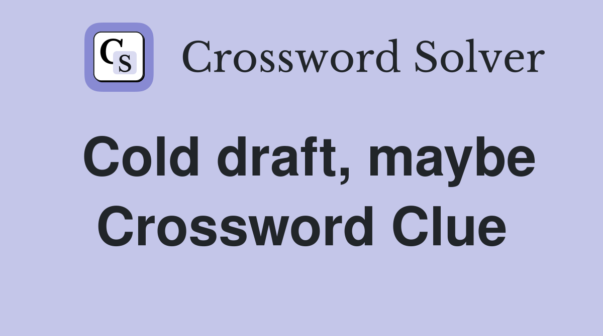 Cold draft, maybe Crossword Clue